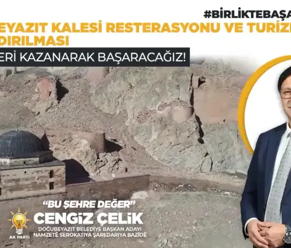 Ak Parti Doğubayazıt Belediye Başkan adayı Cengiz Çelik, Doğubayazıt Kalesi’nin restore edilerek turizme kazandırılmasını ön planda tutan kapsamlı bir projeyi 